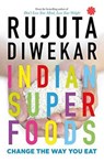 Indian Superfoods: Change the Way You Eat - Rujuta Diwekar - 9788193237236