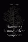 Harvesting Nature's Silent Symphony - Sam Loray - 9788196795573