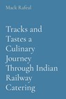 Tracks and Tastes a Culinary Journey Through Indian Railway Catering - Mack Rafeal - 9788196811907