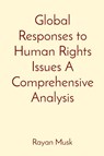Global Responses to Human Rights Issues A Comprehensive Analysis - Rayan Musk - 9788196837471