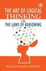 The Art of Logical Thinking or The Law of Reasoning - William Walker Atkinson - 9788196987053
