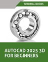 AutoCAD 2025 3D For Beginners (Colored) - Tutorial Books - 9788197342905