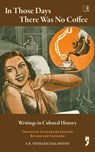 In Those Days There Was No Coffee - A.R. Venkatachalapathy - 9788198356468