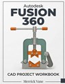 Autodesk Fusion 360 CAD Project Workbook - Merrick Vane - 9788199428935