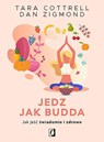 Jedz jak Budda. Jak jeść świadomie i zdrowo - Tara Cottrell ; Dan Zigmond - 9788366967847