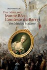 Das Leben von Jeanne Bécu, Comtesse du Barry Von Maid zu Madame - Cris Hangelin - 9788367174220