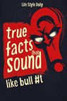 True Facts That Sound Like Bull #t - Life Daily Style - 9788367484985