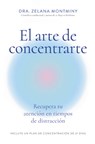 El Arte de Concentrarte (Finding Focus Spanish Edition): Domina Tu Atención En Una Era de Distracción - Zelana Montminy - 9788410121300