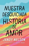 Nuestra Desquiciada Historia de Amor - Jandy Nelson - 9788410239067