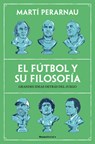 El Fútbol Y Su Filosofía: Grandes Ideas Detrás del Juego / Soccer and Its Philosophy: Great Ideas Behind the Game - Martí Perarnau - 9788410442153