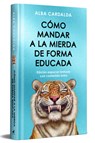 Como Mandar a la Mierda de Forma Educada (Edición Limitada ) / How to Politely Tell People Off (Limited Edition) - Alba Cardalda - 9788410467293