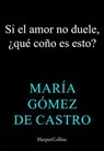 Si el amor no duele, ¿esto qué coño es? - María Gómez de Castro - 9788410643918