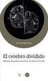 El Cerebro Dividido / The Divided Mind: Maneras de Prestar Atención Y Construir El Mundo / Ways to Pay Attention and Build the World - Iain McGilchrist - 9788411212878