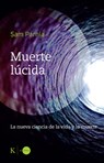 Muerte Lúcida / Lucid Death: La Nueva Ciencia de la Vida Y La Muerte / The New Science of Life and Death - Sam Parnia - 9788411213400