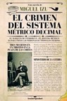 El crimen del sistema metrico decimal / The Crime of the Metric Decimal System - IZU,  Miguel - 9788416622276