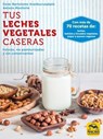 Tus Leches Vegetales Caseras - Itziar Bartolome Aranburuzabala ; Antxon Monforte - 9788417080211