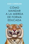 Cómo Mandar a la Mierda de Forma Educada / How to Politely Tell People Off - CARDALDA,  Alba - 9788419248541