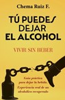 Tú puedes dejar el alcohol: Vivir sin beber - Chema Ruiz F. - 9788419705181