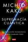 Supremacía Cuántica: La Revolución Tecnológica Que Lo Cambiará Todo / Quantum Supremacy: How the Quantum Co Mputer Revolution Will Change Everything - Michio Kaku - 9788419951656