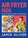 Air Fryer Fácil. Platos Deliciosos Y Atrevidos / Easy Air Fryer - Jamie Oliver - 9788425369858
