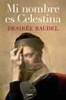 Mi Nombre Es Celestina / My Name Is Celestina - Desirée Baudel - 9788425371707