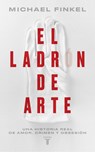 El Ladrón de Arte: Una Historia Real de Obsesión Y Crímenes Por Amor a la Belleza / The Art Thief, a True Story of Love, Crime, and a Dangerous Obsess - Michael Finkel - 9788430626489