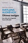 Últimos Testigos: Los Niños de la Segunda Guerra Mundial/ Secondhand Time: The Last of the Soviets: Los Niños de la Segunda Guerra Mundial - Svetlana Alexiévich - 9788466341486