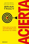 Acierta. Descubre El Poder del Enfoque Para Alcanzar Tus Metas / Bull's-Eye - Brian Tracy - 9788466379427