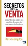 Secretos de la Venta: Ideas, Técnicas Y Consejos Prácticos de Marketing Que Realmente Funcionan - David Abingdon - 9788479278694