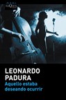 Aquello estaba deseando ocurrir - Leonardo Padura - 9788490663165