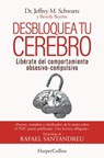Desbloquea tu cerebro. Libérate del comportamiento obsesivo-compulsivo - Dr. Jeffrey M. Schwartz ; Beverly Beyete - 9788491398868