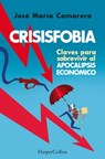 Crisisfobia. Claves para sobrevivir al apocalipsis económico - José María Camarero - 9788491398875