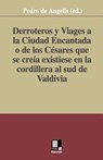 Derroteros y Viages a la Ciudad Encantada o de los Césares. Que se creía existiese en la cordillera al sud de Valdivia - Pedro De Angelis (Ed ). - 9788496875180