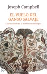 El Vuelo del Ganso Salvaje / The Wild Goose Flight: Exploraciones En La Dimensión Mitológica / Explorations in the Mythological Dimension - Joseph Campbell - 9788499886787