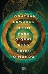 O fim para o qual Deus criou o mundo - Jonathan Edwards - 9788543302942