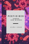 Pesticides - Harming Good Microbes - Asma Khan - 9788636224267