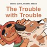 The Trouble with Trouble - Damini Gupta ; Menaka Raman - 9788728111079