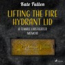 Lifting the Fire Hydrant Lid: a Female Firefighter Memoir - Kate Fullen - 9788728187500