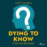 Dying to Know: Is There Life After Death? - Josh Langley - 9788728276808