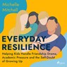 Everyday Resilience: Helping Kids Handle Friendship Drama, Academic Pressure and the Self-Doubt of Growing Up - Michelle Mitchell - 9788728276907