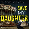 Save My Daughter - Sam Vickery - 9788728277973