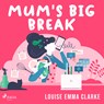 Mum's Big Break - Louise Emma Clarke - 9788728285879