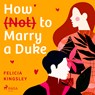 How (Not) to Marry a Duke - Felicia Kingsley - 9788728286630