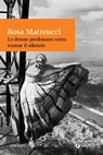 Le donne perdonano tutto tranne il silenzio - Rosa Matteucci - 9788809781542