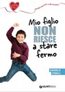 Mio figlio non riesce a stare fermo - Daniele Fedeli - 9788809904040