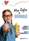 Mio figlio è geniale - Maria Assunta Zanetti ; Elisa Tamburnotti - 9788809922419