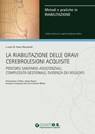 La riabilitazione delle gravi cerebrolesioni acquisite - Anna Mazzucchi - 9788809989016