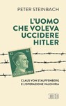 L’ Uomo che voleva uccidere Hitler - Peter Steinbach - 9788810963333