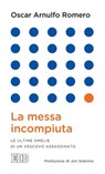 La messa incompiuta - Oscar Arnulfo Romero - 9788810965801