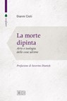La morte dipinta - Gianni Cioli ; Severino Dianich - 9788810966914